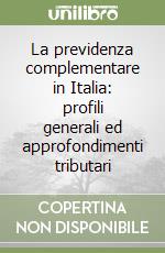 La previdenza complementare in Italia: profili generali ed approfondimenti tributari libro