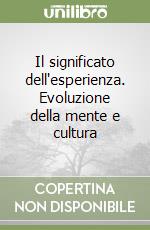 Il significato dell'esperienza. Evoluzione della mente e cultura libro