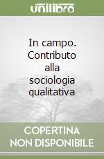 In campo. Contributo alla sociologia qualitativa libro