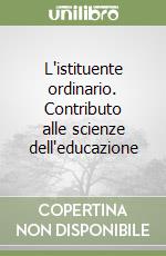 L'istituente ordinario. Contributo alle scienze dell'educazione libro