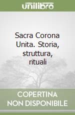 Sacra Corona Unita. Storia, struttura, rituali libro