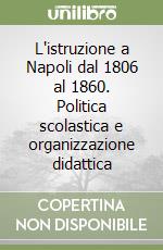 L'istruzione a Napoli dal 1806 al 1860. Politica scolastica e organizzazione didattica