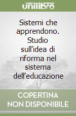 Sistemi che apprendono. Studio sull'idea di riforma nel sistema dell'educazione libro