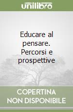 Educare al pensare. Percorsi e prospettive libro