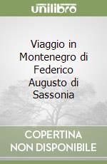 Viaggio in Montenegro di Federico Augusto di Sassonia libro