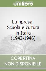 La ripresa. Scuola e cultura in Italia (1943-1946) libro