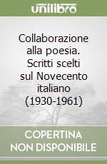 Collaborazione alla poesia. Scritti scelti sul Novecento italiano (1930-1961) libro