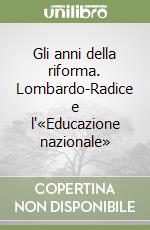 Gli anni della riforma. Lombardo-Radice e l'«Educazione nazionale» libro