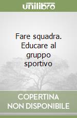 Fare squadra. Educare al gruppo sportivo libro