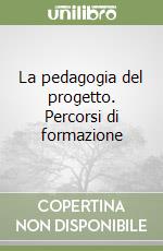 La pedagogia del progetto. Percorsi di formazione libro