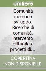 Comunità memoria sviluppo. Ricerche di comunità, intervento culturale e progetti di sviluppo nell'Italia meridionale libro