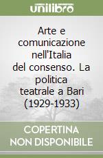 Arte e comunicazione nell'Italia del consenso. La politica teatrale a Bari (1929-1933)