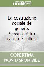 La costruzione sociale del genere. Sessualità tra natura e cultura libro