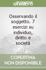 Osservando il soggetto. 7 esercizi su individuo, diritto e società libro