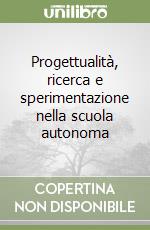 Progettualità, ricerca e sperimentazione nella scuola autonoma libro