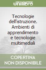 Tecnologie dell'istruzione. Ambienti di apprendimento e tecnologie multimediali libro