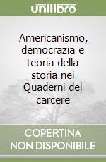 Americanismo, democrazia e teoria della storia nei Quaderni del carcere libro