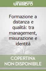 Formazione a distanza e qualità: tra management, misurazione e identità libro