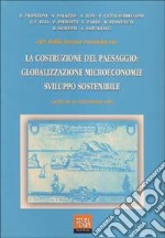 La costruzione del paesaggio: globalizzazione, microeconomie, sviluppo sostenibile libro