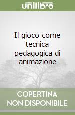 Il gioco come tecnica pedagogica di animazione libro