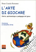 L'arte di giocare. Storia, epistemologia e pedagogia del gioco libro