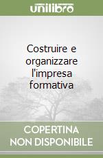 Costruire e organizzare l'impresa formativa libro