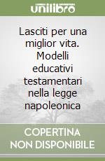 Lasciti per una miglior vita. Modelli educativi testamentari nella legge napoleonica