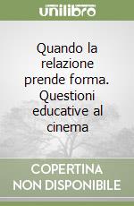 Quando la relazione prende forma. Questioni educative al cinema libro