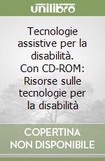 Tecnologie assistive per la disabilità. Con CD-ROM: Risorse sulle tecnologie per la disabilità