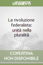 La rivoluzione federalista: unità nella pluralità libro