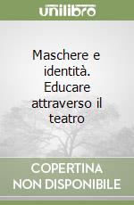 Maschere e identità. Educare attraverso il teatro libro