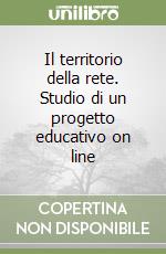 Il territorio della rete. Studio di un progetto educativo on line libro