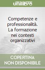 Competenze e professionalità. La formazione nei contesti organizzativi