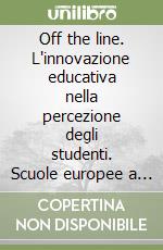 Off the line. L'innovazione educativa nella percezione degli studenti. Scuole europee a confronto libro