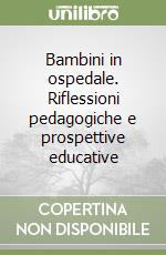 Bambini in ospedale. Riflessioni pedagogiche e prospettive educative libro