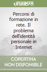 Percorsi di formazione in rete. Il problema dell'identità personale in Internet libro