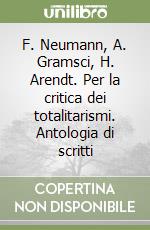 F. Neumann, A. Gramsci, H. Arendt. Per la critica dei totalitarismi. Antologia di scritti libro