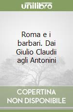 Roma e i barbari. Dai Giulio Claudii agli Antonini libro