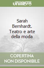 Sarah Bernhardt. Teatro e arte della moda