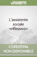 L'assistente sociale «riflessivo»