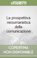 La prospettiva neoumanistica della comunicazione