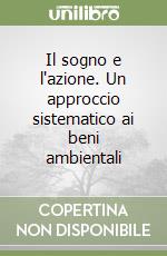 Il sogno e l'azione. Un approccio sistematico ai beni ambientali