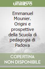 Emmanuel Mounier. Origini e prospettive della Scuola di pedagogia di Padova libro