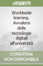 Worldwide learning. Avvalersi delle tecnologie digitali all'università libro