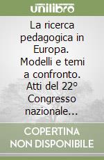 La ricerca pedagogica in Europa. Modelli e temi a confronto. Atti del 22° Congresso nazionale Siped libro