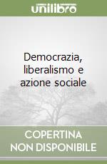 Democrazia, liberalismo e azione sociale libro