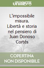 L'impossibile misura. Libertà e storia nel pensiero di Juan Donoso Cortés