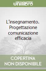 L'insegnamento. Progettazione comunicazione efficacia libro