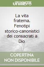 La vita fraterna. Fenotipi storico-canonistici dei consacrati a Dio