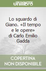 Lo sguardo di Giano. «Il tempo e le opere» di Carlo Emilio Gadda libro